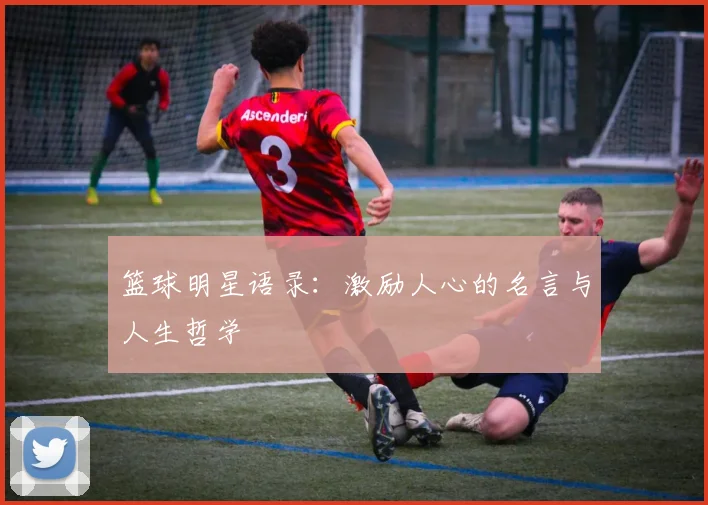 篮球明星语录:激励人心的名言与人生哲学