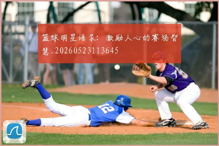 篮球明星语录:激励人心的赛场智慧_20260523113645